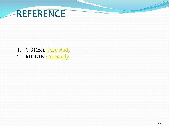 REFERENCE 1. CORBA Case study 2. MUNIN Casestudy 63 