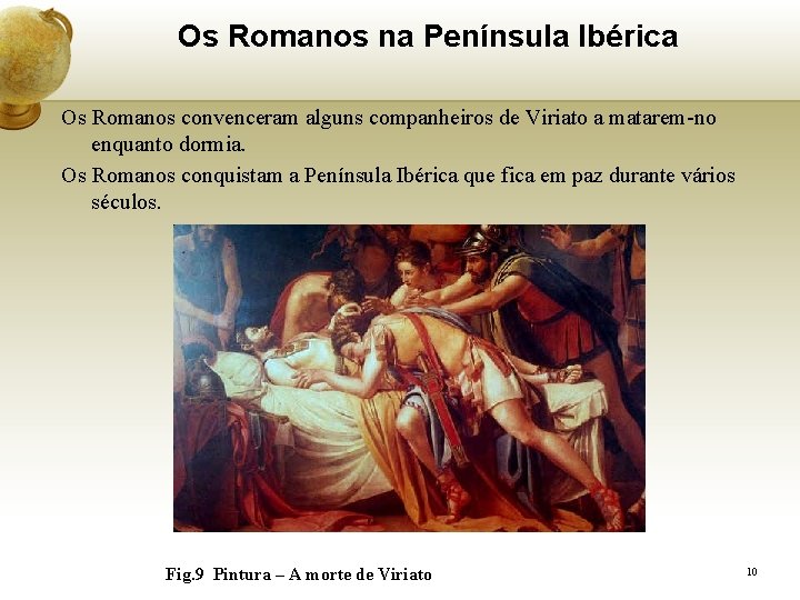 Os Romanos na Península Ibérica Os Romanos convenceram alguns companheiros de Viriato a matarem-no