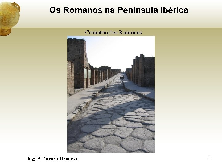 Os Romanos na Península Ibérica Cronstruções Romanas Fig. 15 Estrada Romana 16 