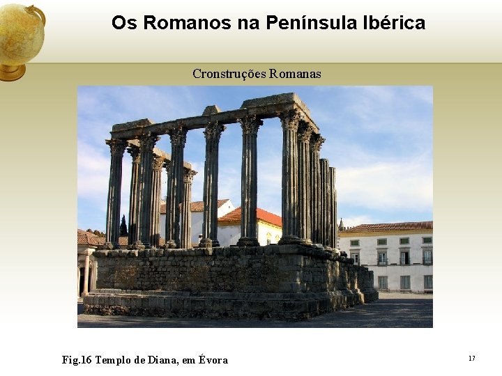 Os Romanos na Península Ibérica Cronstruções Romanas Fig. 16 Templo de Diana, em Évora