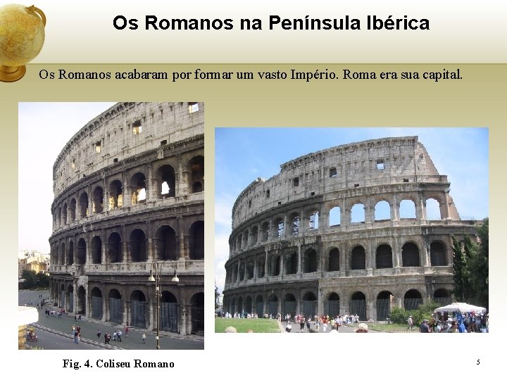 Os Romanos na Península Ibérica Os Romanos acabaram por formar um vasto Império. Roma