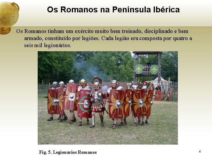 Os Romanos na Península Ibérica Os Romanos tinham um exército muito bem treinado, disciplinado
