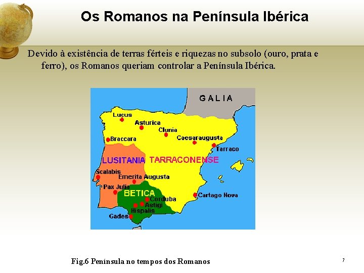Os Romanos na Península Ibérica Devido à existência de terras férteis e riquezas no