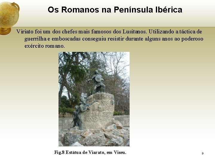 Os Romanos na Península Ibérica Viriato foi um dos chefes mais famosos dos Lusitanos.