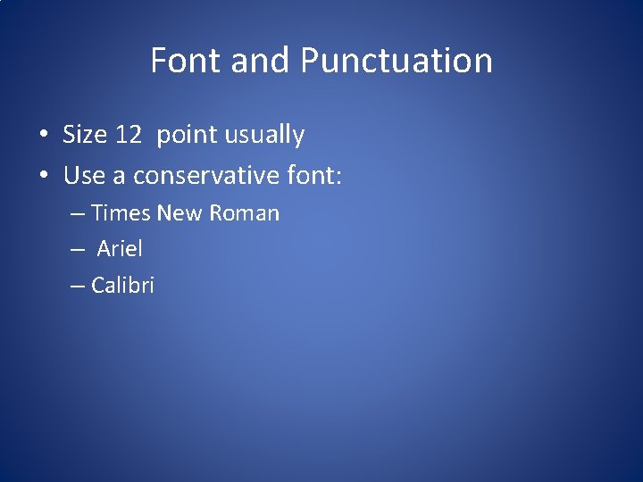 Font and Punctuation • Size 12 point usually • Use a conservative font: –