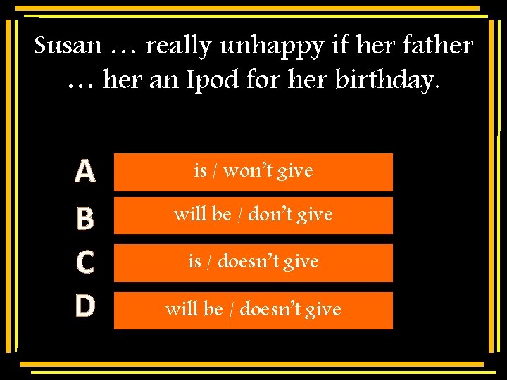 Susan … really unhappy if her father … her an Ipod for her birthday.