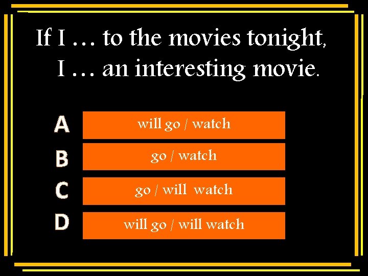 If I … to the movies tonight, I … an interesting movie. A B