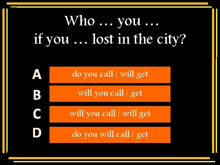 Who … you … if you … lost in the city? A B C