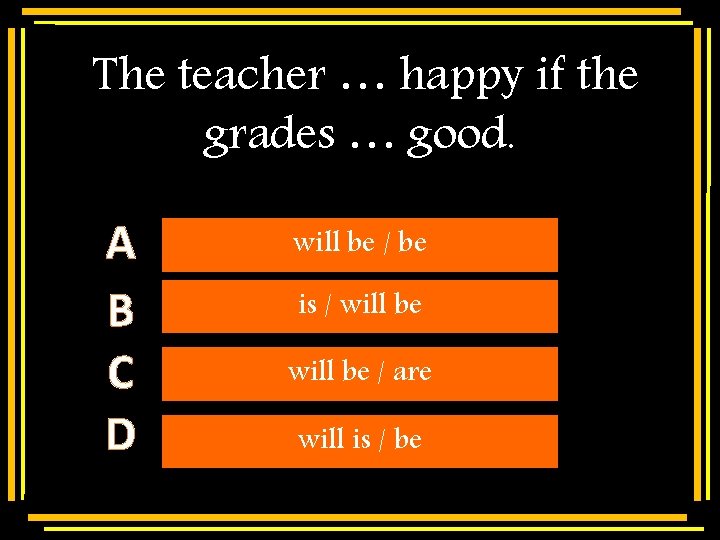 The teacher … happy if the grades … good. A B C D Multiple
