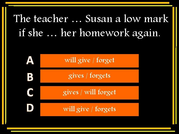 The teacher … Susan a low mark if she … her homework again. A