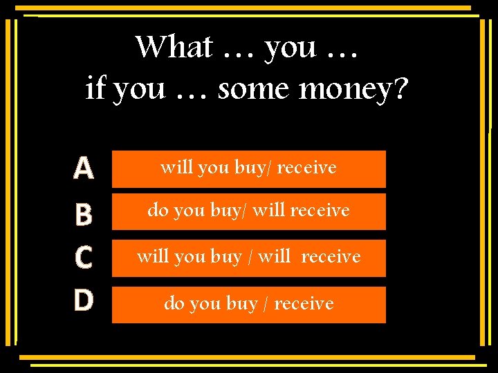 What … you … if you … some money? A B C D Multiple