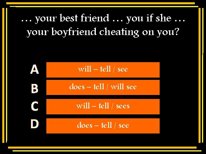 … your best friend … you if she … your boyfriend cheating on you?