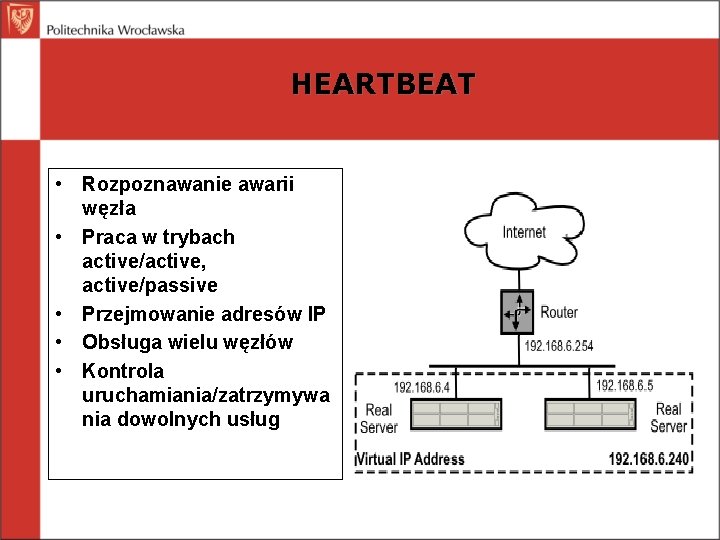 HEARTBEAT • Rozpoznawanie awarii węzła • Praca w trybach active/active, active/passive • Przejmowanie adresów