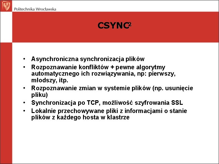 CSYNC 2 • Asynchroniczna synchronizacja plików • Rozpoznawanie konfliktów + pewne algorytmy automatycznego ich