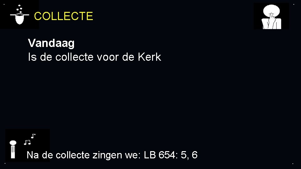 . . COLLECTE Vandaag Is de collecte voor de Kerk . Na de collecte