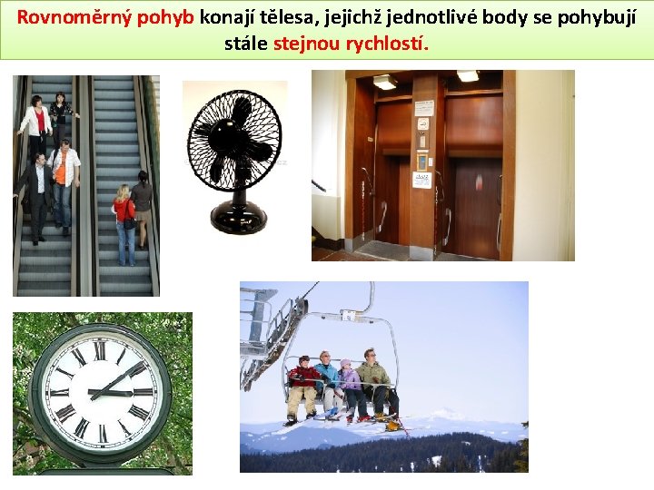 Rovnoměrný pohyb konají tělesa, jejichž jednotlivé body se pohybují stále stejnou rychlostí. 