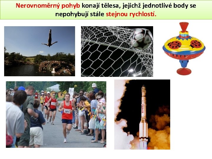 Nerovnoměrný pohyb konají tělesa, jejichž jednotlivé body se nepohybují stále stejnou rychlostí. 