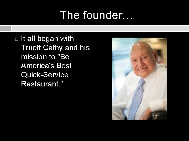 The founder… It all began with Truett Cathy and his mission to "Be America's