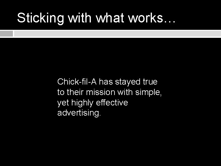 Sticking with what works… Chick-fil-A has stayed true to their mission with simple, yet