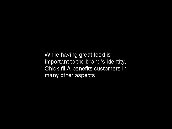 While having great food is important to the brand’s identity, Chick-fil-A benefits customers in