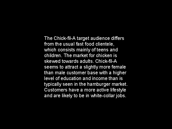 The Chick-fil-A target audience differs from the usual fast food clientele, which consists mainly