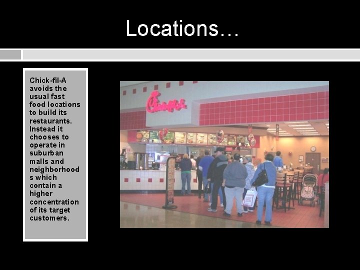 Locations… Chick-fil-A avoids the usual fast food locations to build its restaurants. Instead it