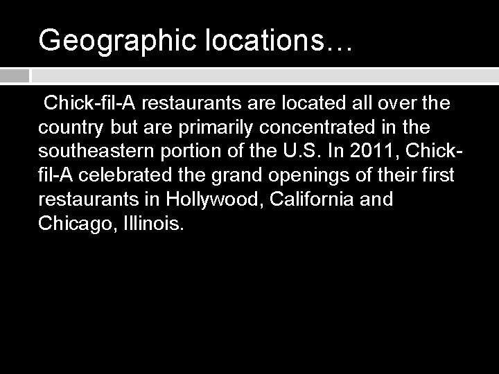 Geographic locations… Chick-fil-A restaurants are located all over the country but are primarily concentrated