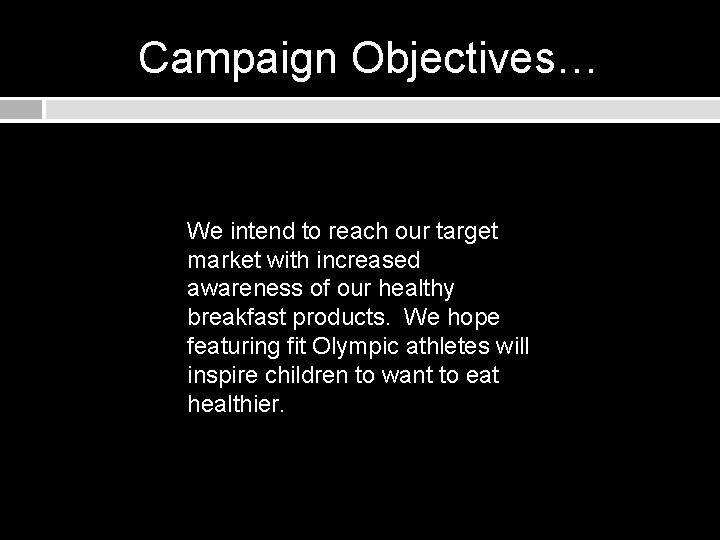 Campaign Objectives… We intend to reach our target market with increased awareness of our