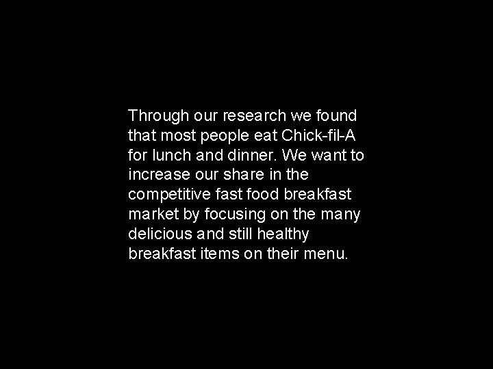 Through our research we found that most people eat Chick-fil-A for lunch and dinner.