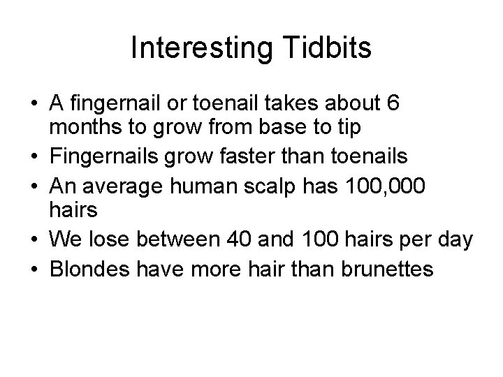 Interesting Tidbits • A fingernail or toenail takes about 6 months to grow from