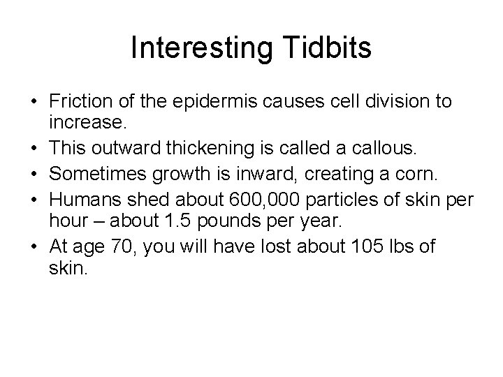 Interesting Tidbits • Friction of the epidermis causes cell division to increase. • This