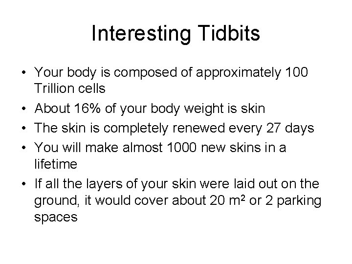 Interesting Tidbits • Your body is composed of approximately 100 Trillion cells • About