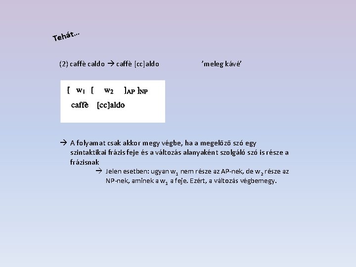 t… Tehá (2) caffè caldo caffè [cc]aldo ’meleg kávé’ A folyamat csak akkor megy