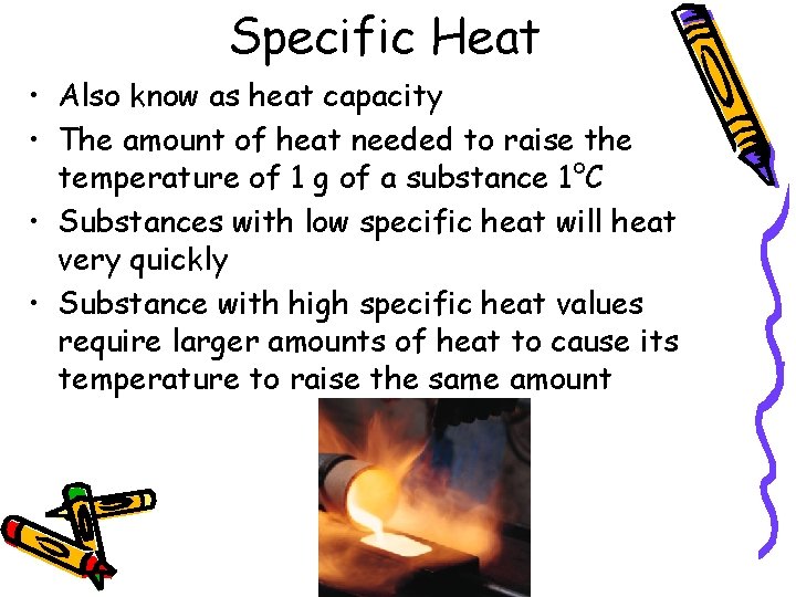 Specific Heat • Also know as heat capacity • The amount of heat needed