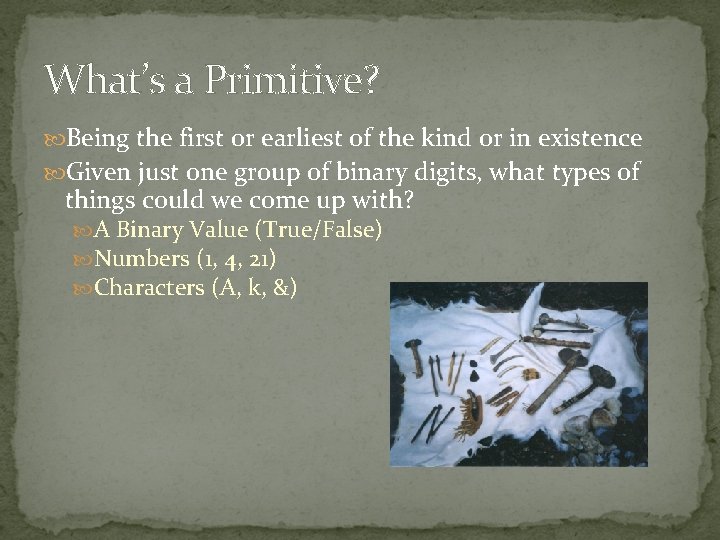 What’s a Primitive? Being the first or earliest of the kind or in existence What’s a Primitive? Being the first or earliest of the kind or in existence
