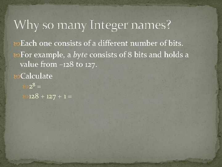 Why so many Integer names? Each one consists of a different number of bits. Why so many Integer names? Each one consists of a different number of bits.