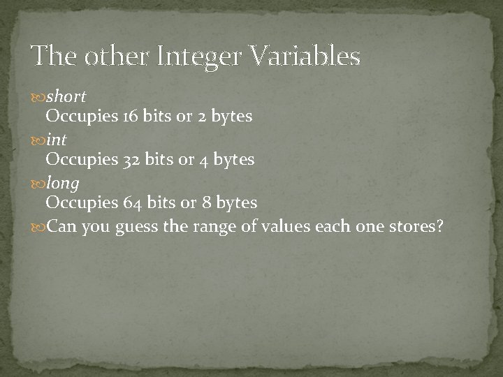 The other Integer Variables short Occupies 16 bits or 2 bytes int Occupies 32 The other Integer Variables short Occupies 16 bits or 2 bytes int Occupies 32