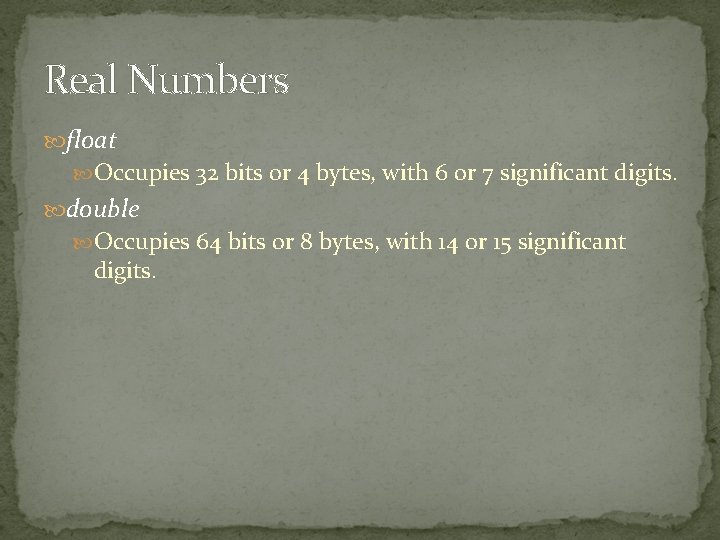 Real Numbers float Occupies 32 bits or 4 bytes, with 6 or 7 significant Real Numbers float Occupies 32 bits or 4 bytes, with 6 or 7 significant