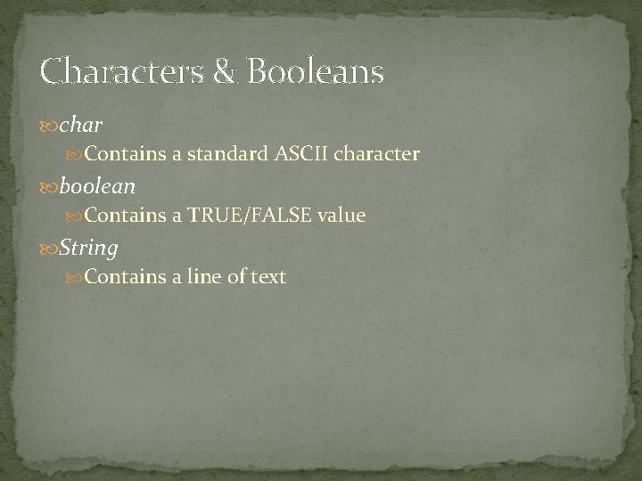 Characters & Booleans char Contains a standard ASCII character boolean Contains a TRUE/FALSE value Characters & Booleans char Contains a standard ASCII character boolean Contains a TRUE/FALSE value