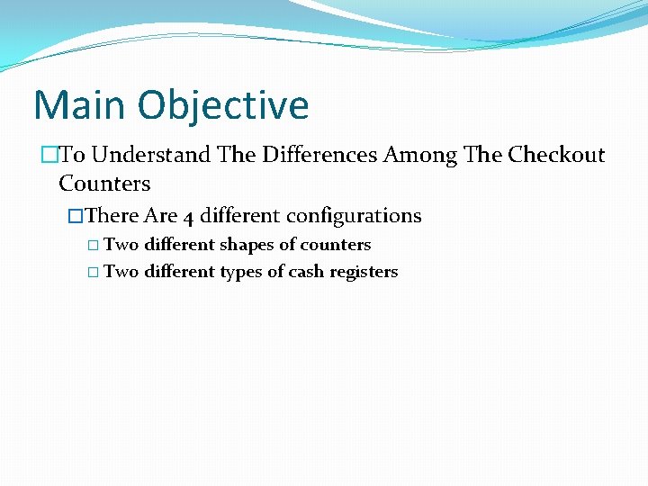 Main Objective �To Understand The Differences Among The Checkout Counters �There Are 4 different