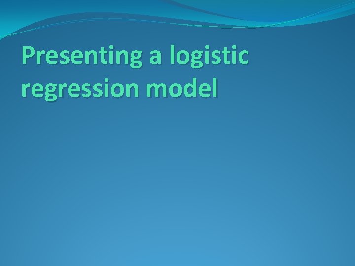 Presenting a logistic regression model 