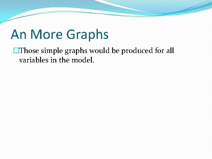 An More Graphs �Those simple graphs would be produced for all variables in the