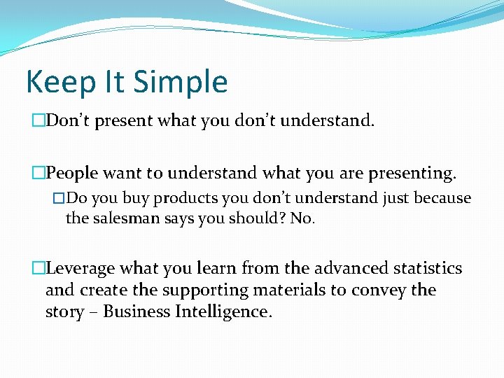 Keep It Simple �Don’t present what you don’t understand. �People want to understand what