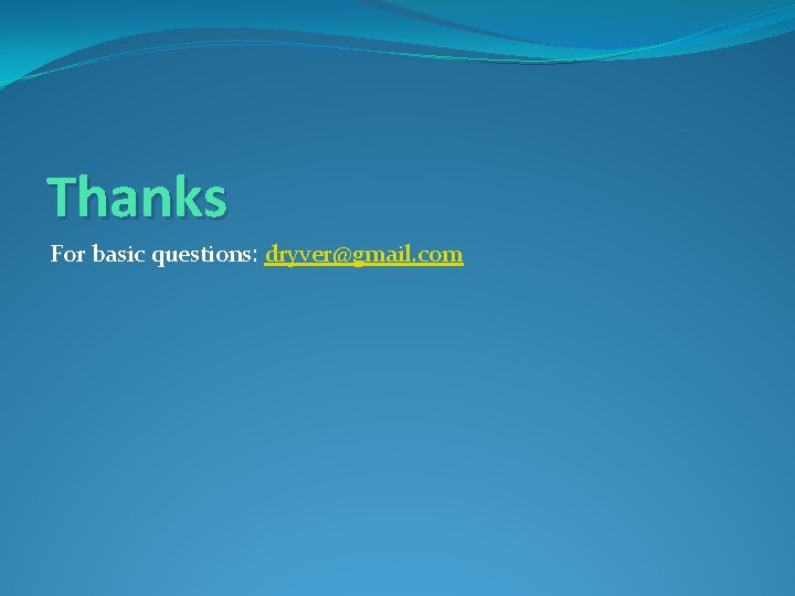 Thanks For basic questions: dryver@gmail. com 