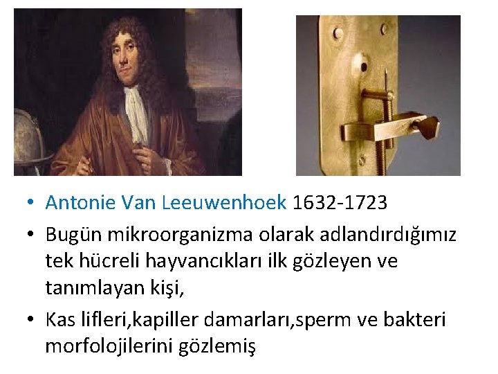  • Antonie Van Leeuwenhoek 1632 -1723 • Bugün mikroorganizma olarak adlandırdığımız tek hücreli