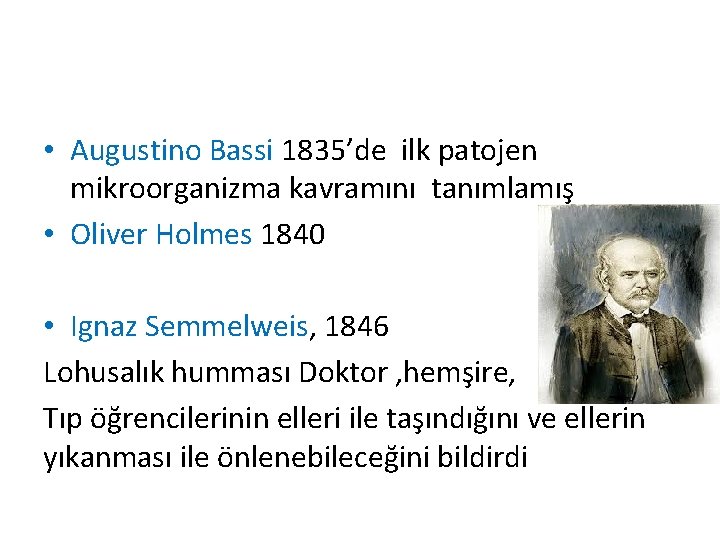  • Augustino Bassi 1835’de ilk patojen mikroorganizma kavramını tanımlamış • Oliver Holmes 1840