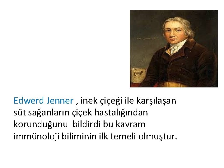 Edwerd Jenner , inek çiçeği ile karşılaşan süt sağanların çiçek hastalığından korunduğunu bildirdi bu