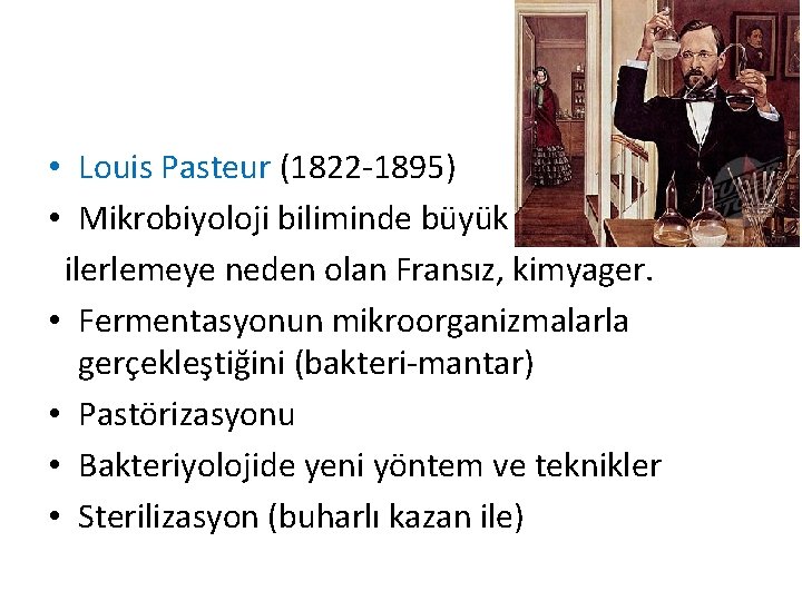  • Louis Pasteur (1822 -1895) • Mikrobiyoloji biliminde büyük ilerlemeye neden olan Fransız,