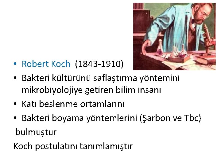  • Robert Koch (1843 -1910) • Bakteri kültürünü saflaştırma yöntemini mikrobiyolojiye getiren bilim