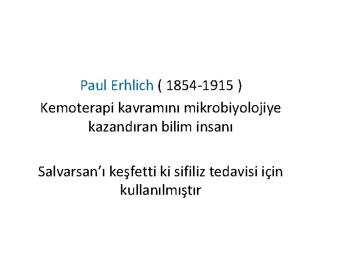 Paul Erhlich ( 1854 -1915 ) Kemoterapi kavramını mikrobiyolojiye kazandıran bilim insanı Salvarsan’ı keşfetti